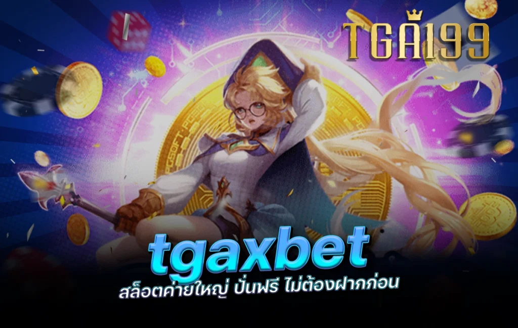 tgaxbet สล็อตค่ายใหญ่ ปั่นฟรี ไม่ต้องฝากก่อน tga199