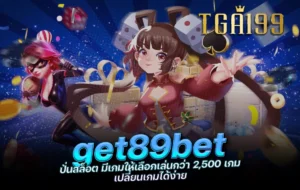 tga199 get89bet ปั่นสล็อต มีเกมให้เลือกเล่นกว่า 2,500 เกม เปลี่ยนเกมได้ง่าย