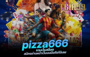 tga199 pizza666 รวมเว็บสล็อต สมัครผ่านหน้าเว็บบนมือถือได้เลย